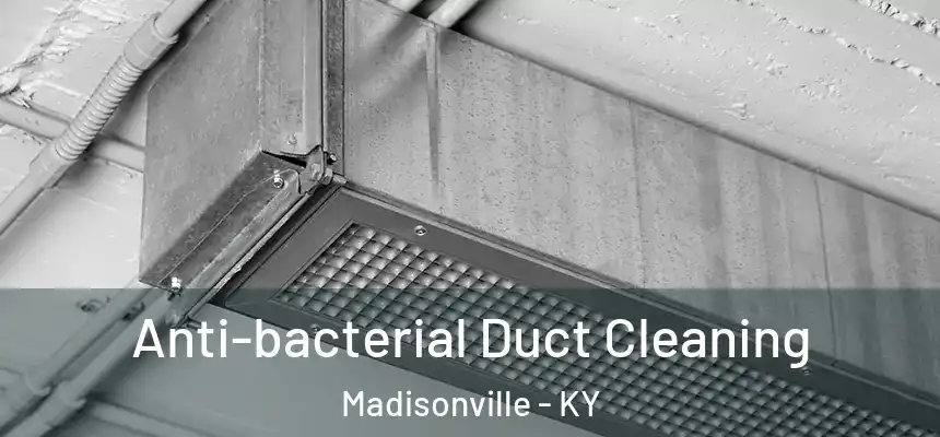 Anti-bacterial Duct Cleaning Madisonville - KY