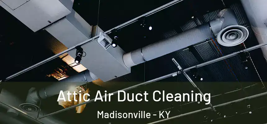 Attic Air Duct Cleaning Madisonville - KY