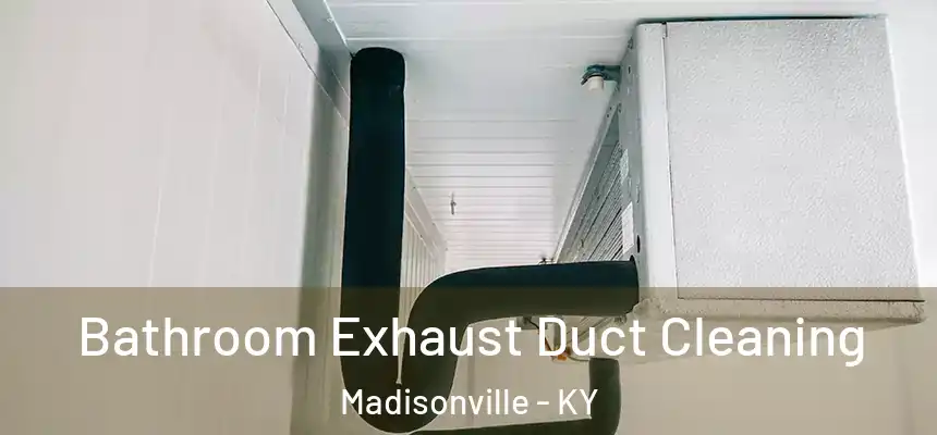  Bathroom Exhaust Duct Cleaning Madisonville - KY