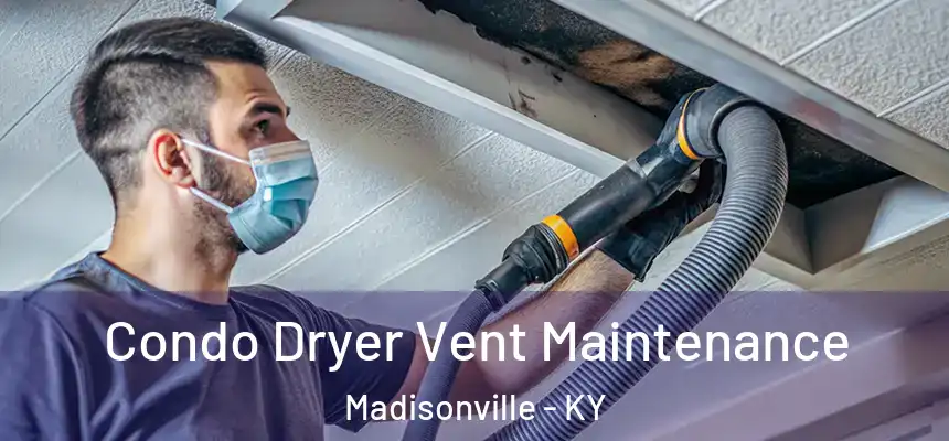 Condo Dryer Vent Maintenance Madisonville - KY