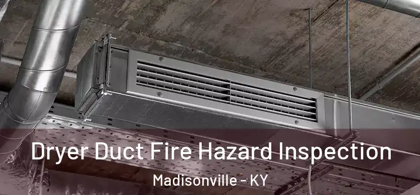  Dryer Duct Fire Hazard Inspection Madisonville - KY