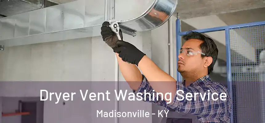 Dryer Vent Washing Service Madisonville - KY