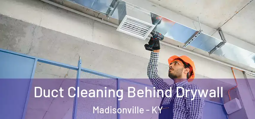 Duct Cleaning Behind Drywall Madisonville - KY