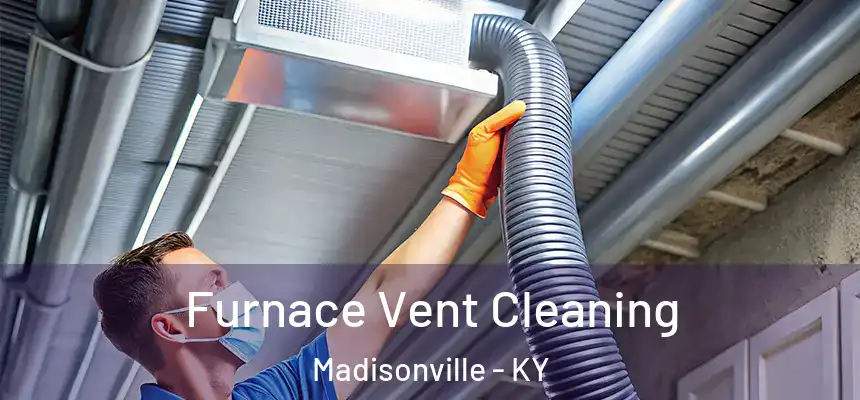  Furnace Vent Cleaning Madisonville - KY