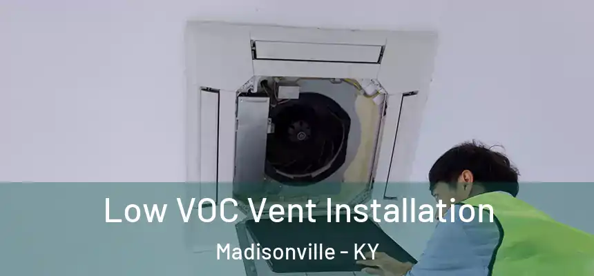  Low VOC Vent Installation Madisonville - KY