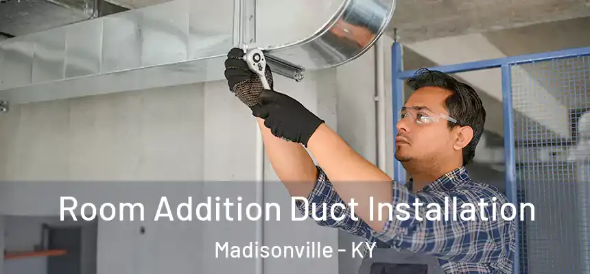 Room Addition Duct Installation Madisonville - KY