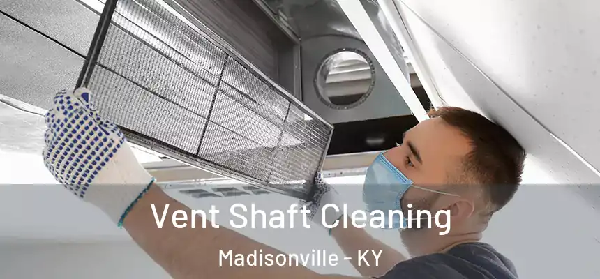 Vent Shaft Cleaning Madisonville - KY